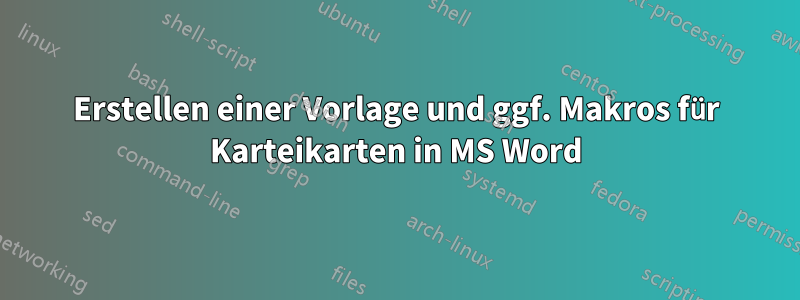 Erstellen einer Vorlage und ggf. Makros für Karteikarten in MS Word