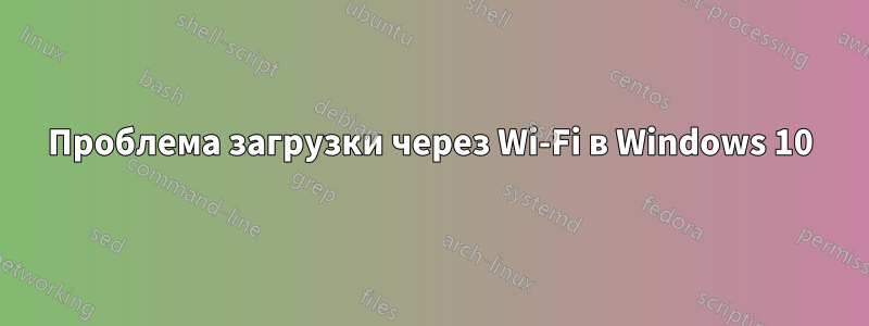 Проблема загрузки через Wi-Fi в Windows 10