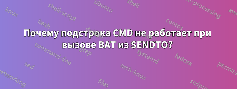 Почему подстрока CMD не работает при вызове BAT из SENDTO?