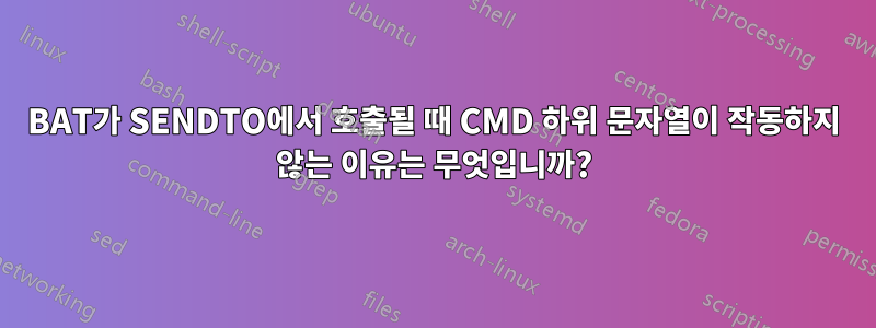 BAT가 SENDTO에서 호출될 때 CMD 하위 문자열이 작동하지 않는 이유는 무엇입니까?