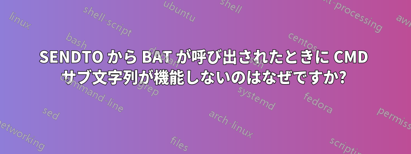 SENDTO から BAT が呼び出されたときに CMD サブ文字列が機能しないのはなぜですか?