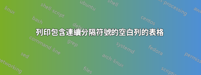 列印包含連續分隔符號的空白列的表格