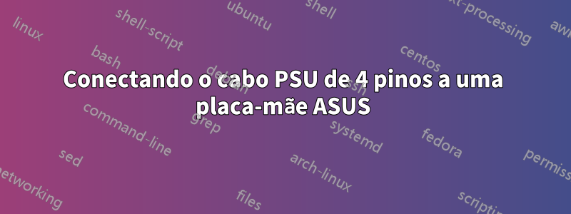 Conectando o cabo PSU de 4 pinos a uma placa-mãe ASUS