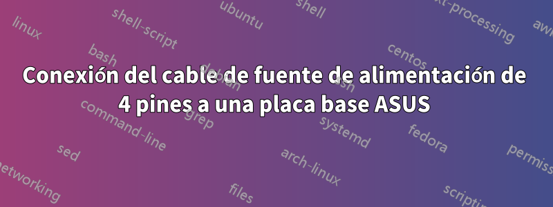 Conexión del cable de fuente de alimentación de 4 pines a una placa base ASUS