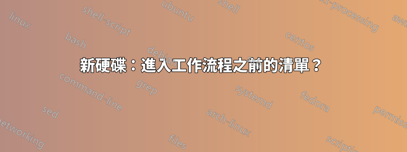 新硬碟：進入工作流程之前的清單？