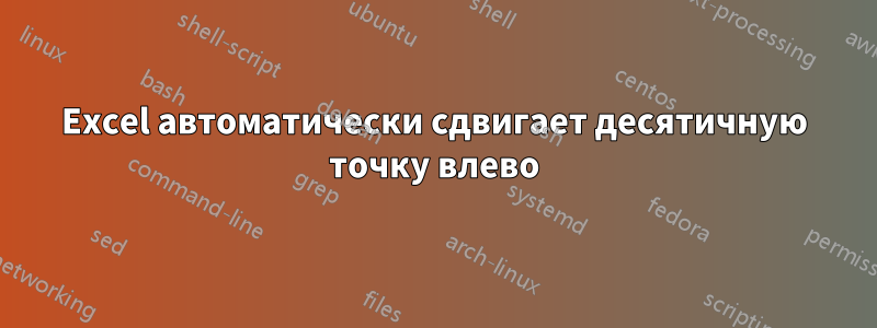 Excel автоматически сдвигает десятичную точку влево