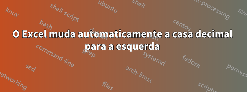 O Excel muda automaticamente a casa decimal para a esquerda