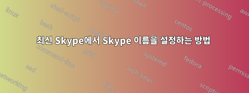 최신 Skype에서 Skype 이름을 설정하는 방법