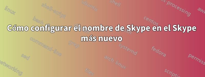 Cómo configurar el nombre de Skype en el Skype más nuevo