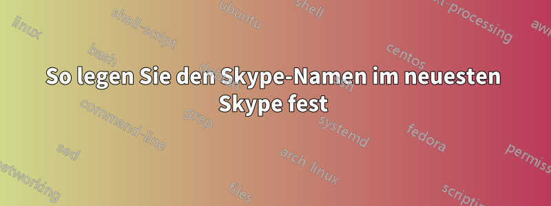 So legen Sie den Skype-Namen im neuesten Skype fest