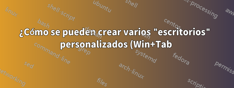 ¿Cómo se pueden crear varios "escritorios" personalizados (Win+Tab) en Windows 10?