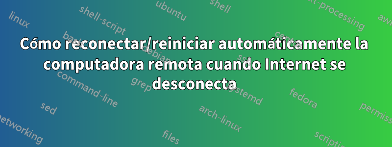 Cómo reconectar/reiniciar automáticamente la computadora remota cuando Internet se desconecta