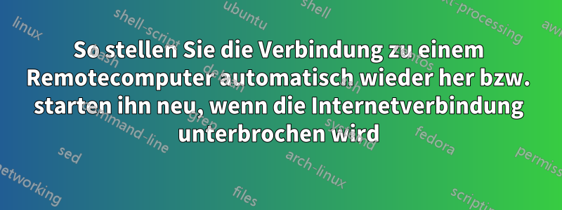 So stellen Sie die Verbindung zu einem Remotecomputer automatisch wieder her bzw. starten ihn neu, wenn die Internetverbindung unterbrochen wird