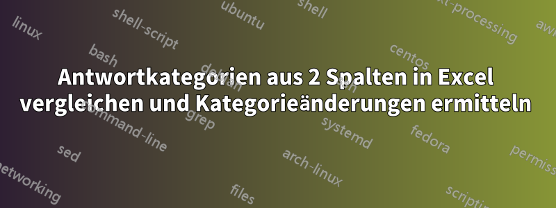 Antwortkategorien aus 2 Spalten in Excel vergleichen und Kategorieänderungen ermitteln