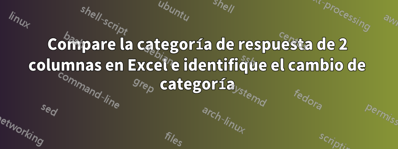 Compare la categoría de respuesta de 2 columnas en Excel e identifique el cambio de categoría