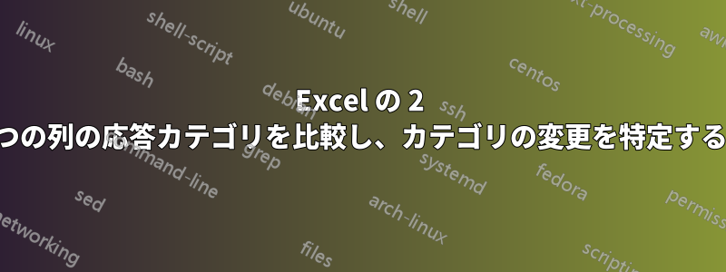 Excel の 2 つの列の応答カテゴリを比較し、カテゴリの変更を特定する