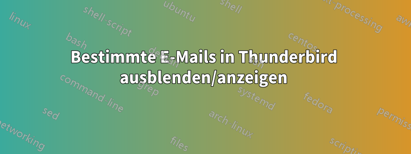 Bestimmte E-Mails in Thunderbird ausblenden/anzeigen