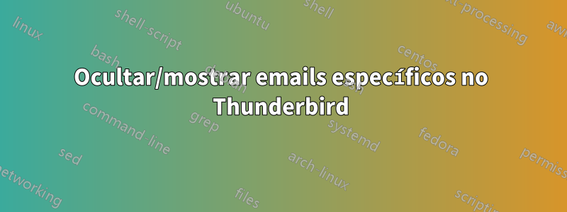 Ocultar/mostrar emails específicos no Thunderbird