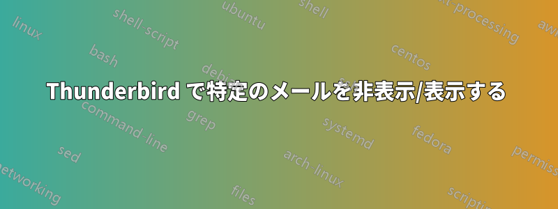 Thunderbird で特定のメールを非表示/表示する