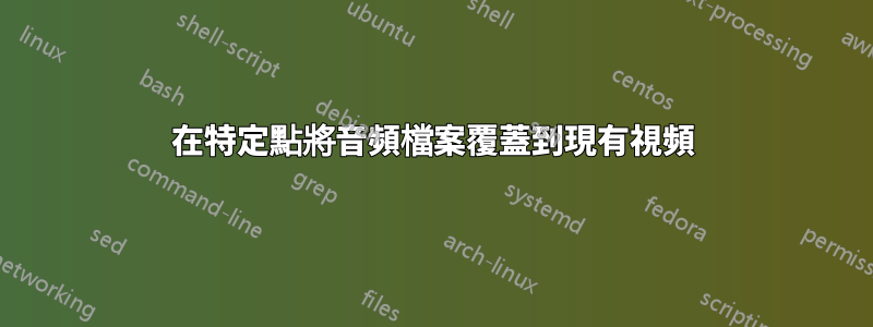 在特定點將音頻檔案覆蓋到現有視頻