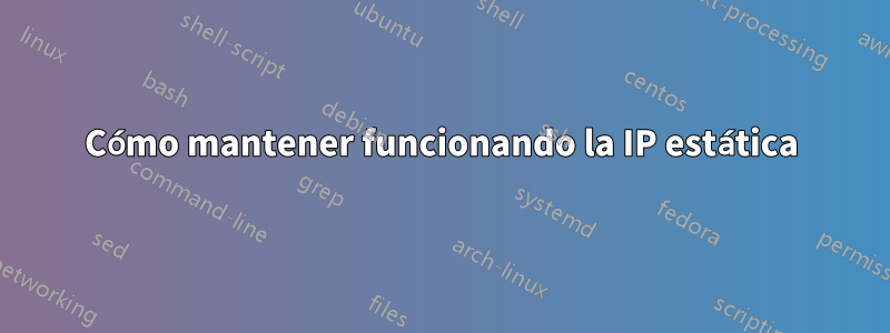 Cómo mantener funcionando la IP estática