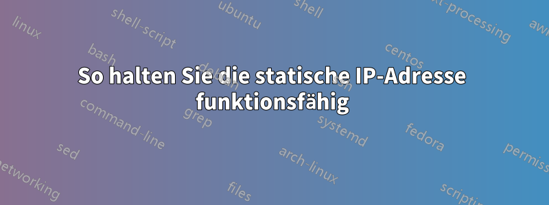 So halten Sie die statische IP-Adresse funktionsfähig