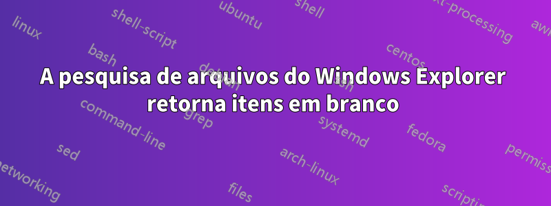 A pesquisa de arquivos do Windows Explorer retorna itens em branco