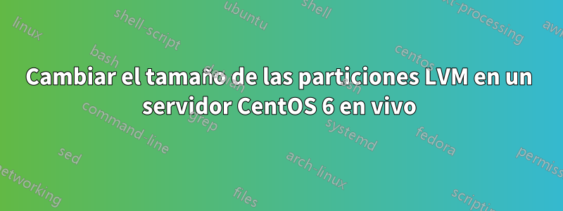 Cambiar el tamaño de las particiones LVM en un servidor CentOS 6 en vivo