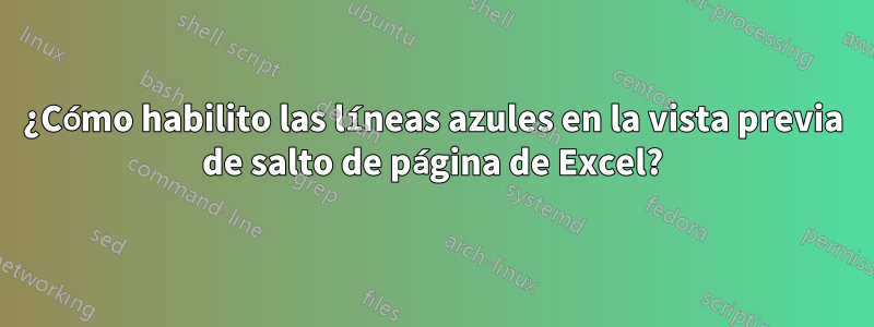 ¿Cómo habilito las líneas azules en la vista previa de salto de página de Excel?