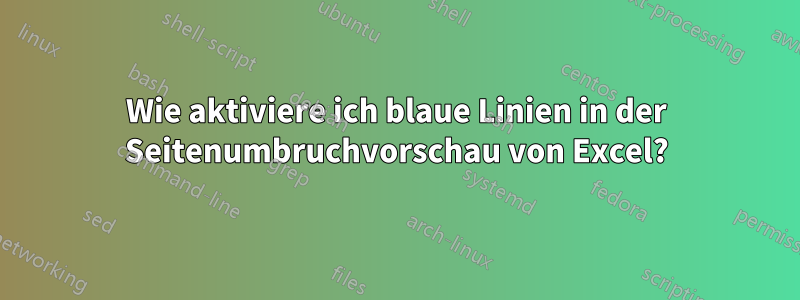 Wie aktiviere ich blaue Linien in der Seitenumbruchvorschau von Excel?