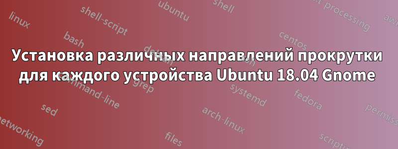 Установка различных направлений прокрутки для каждого устройства Ubuntu 18.04 Gnome