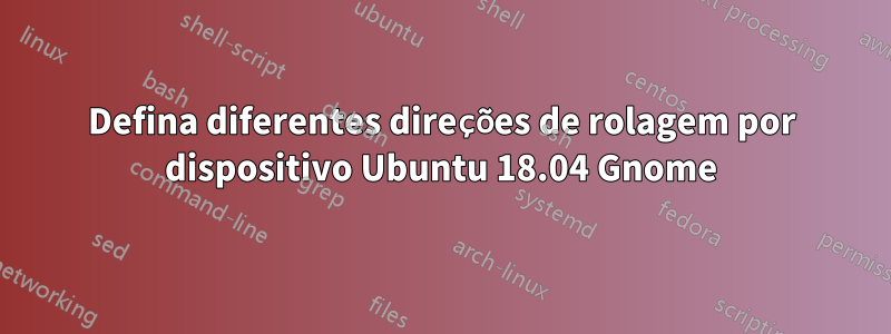 Defina diferentes direções de rolagem por dispositivo Ubuntu 18.04 Gnome
