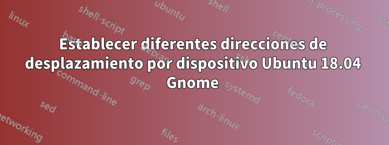 Establecer diferentes direcciones de desplazamiento por dispositivo Ubuntu 18.04 Gnome