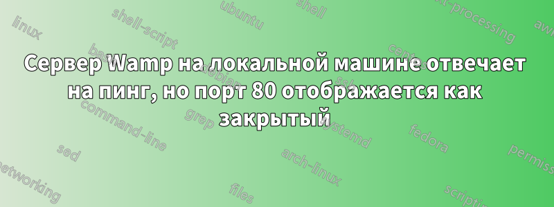 Сервер Wamp на локальной машине отвечает на пинг, но порт 80 отображается как закрытый