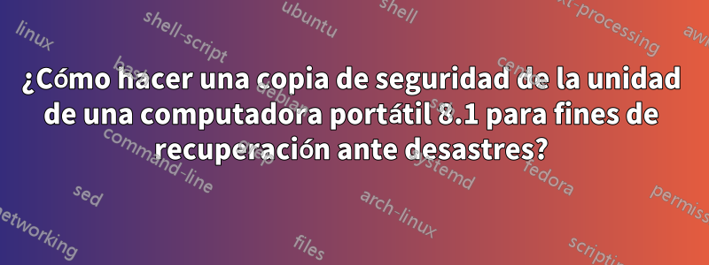 ¿Cómo hacer una copia de seguridad de la unidad de una computadora portátil 8.1 para fines de recuperación ante desastres?