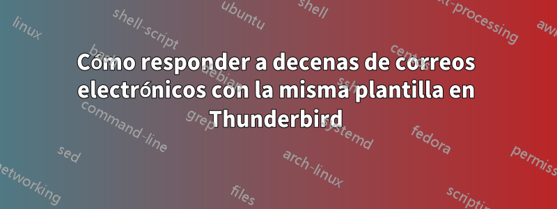 Cómo responder a decenas de correos electrónicos con la misma plantilla en Thunderbird