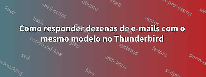 Como responder dezenas de e-mails com o mesmo modelo no Thunderbird