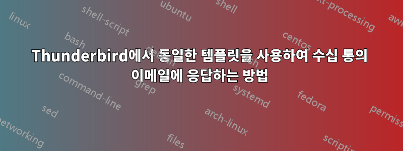 Thunderbird에서 동일한 템플릿을 사용하여 수십 통의 이메일에 응답하는 방법