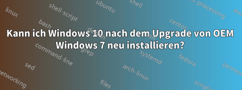 Kann ich Windows 10 nach dem Upgrade von OEM Windows 7 neu installieren?