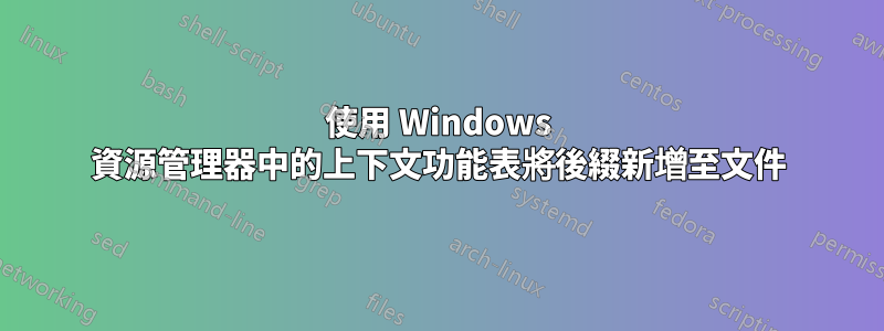 使用 Windows 資源管理器中的上下文功能表將後綴新增至文件