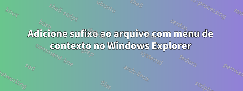Adicione sufixo ao arquivo com menu de contexto no Windows Explorer