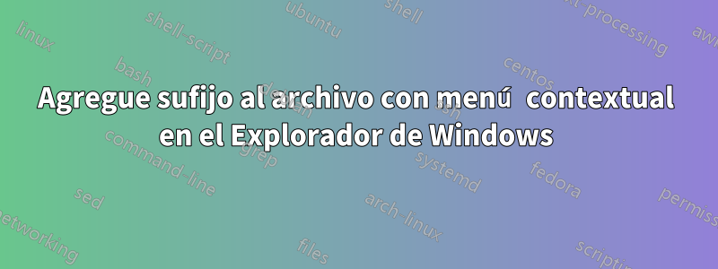 Agregue sufijo al archivo con menú contextual en el Explorador de Windows
