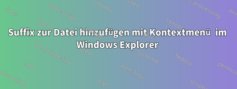 Suffix zur Datei hinzufügen mit Kontextmenü im Windows Explorer