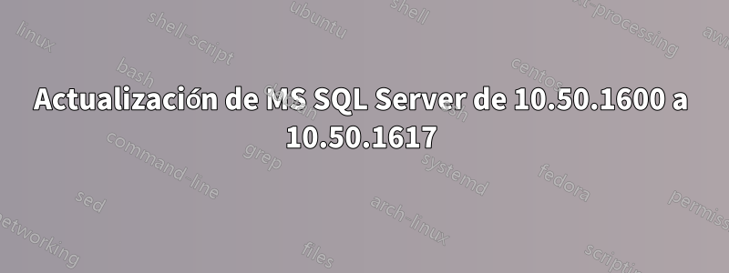 Actualización de MS SQL Server de 10.50.1600 a 10.50.1617
