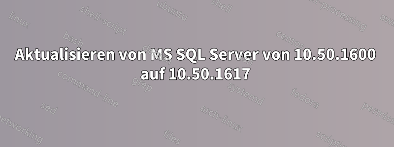 Aktualisieren von MS SQL Server von 10.50.1600 auf 10.50.1617