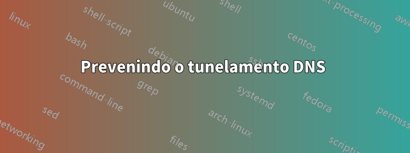 Prevenindo o tunelamento DNS