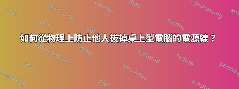 如何從物理上防止他人拔掉桌上型電腦的電源線？