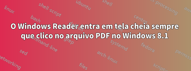 O Windows Reader entra em tela cheia sempre que clico no arquivo PDF no Windows 8.1