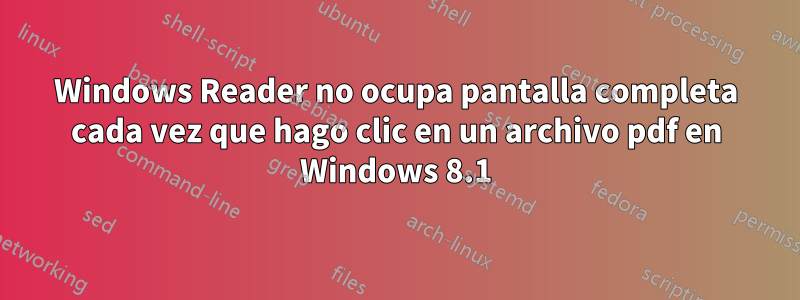 Windows Reader no ocupa pantalla completa cada vez que hago clic en un archivo pdf en Windows 8.1
