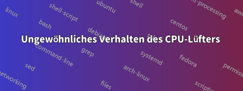 Ungewöhnliches Verhalten des CPU-Lüfters